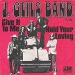 The J. Geils Band – Give It To Me / Hold Your Loving 45lik Plak