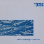 Tortoise – Millions Now Living Will Never Die CD