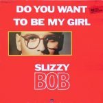 Slizzy Bob – Do You Want To Be My Girl 12'' Maxi Single Plak