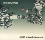 Wagon Christ – Sorry I Make You Lush CD  Digipack