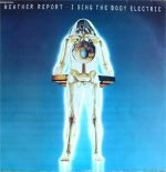 Weather Report – I Sing The Body Electric LP Plak