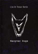 Recyver Dogs – Live At Tresor Berlin DVD