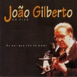 João Gilberto – Ao Vivo - Eu Sei Que Vou Te Amar CD
