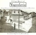 Martin Koenig – Village Music Of Yugoslavia: Songs And Dances From Bosnia-Herzegovina, Croatia & Macedonia CD