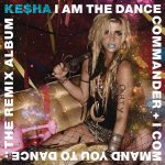 Ke$ha – I Am The Dance Commander + I Command You To Dance: The Remix Album CD