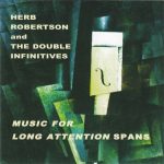 Herb Robertson And The Double Infinitives – Music For Long Attention Spans CD