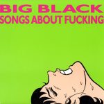 Big Black – Songs About Fucking LP Plak